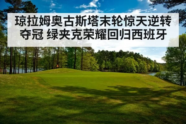 琼拉姆奥古斯塔末轮惊天逆转夺冠 绿夹克荣耀回归西班牙