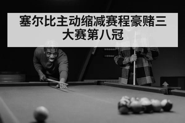 塞尔比主动缩减赛程豪赌三大赛第八冠
